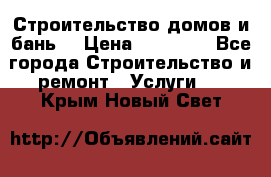 Строительство домов и бань  › Цена ­ 10 000 - Все города Строительство и ремонт » Услуги   . Крым,Новый Свет